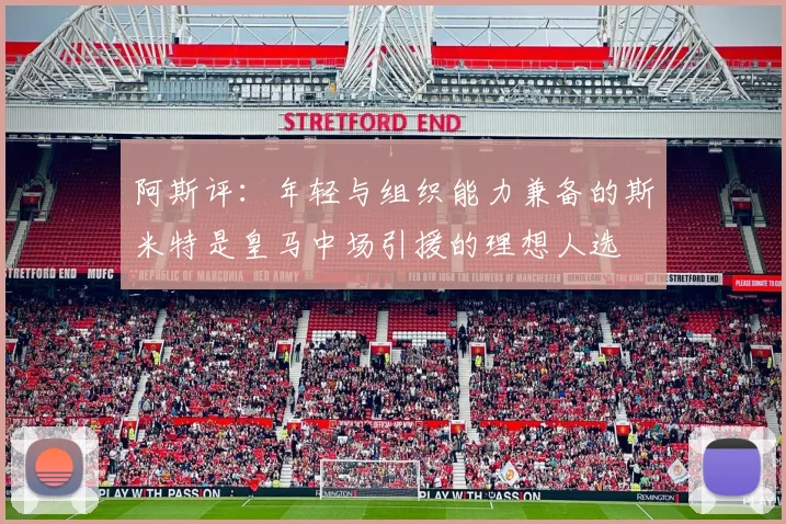 阿斯评：年轻与组织能力兼备的斯米特是皇马中场引援的理想人选