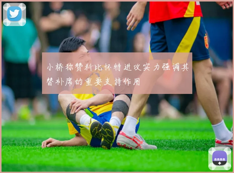 小桥称赞科比怀特进攻实力强调其替补席的重要支持作用