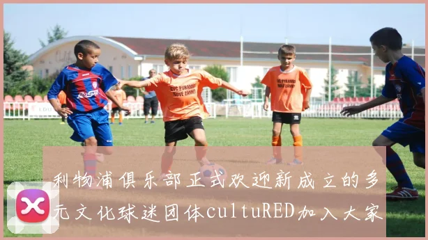 利物浦俱乐部正式欢迎新成立的多元文化球迷团体cultuRED加入大家庭